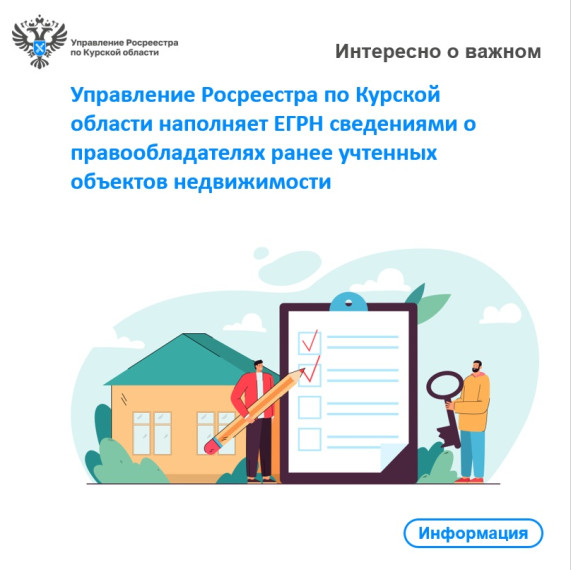 Управление Росреестра по Курской области наполняет ЕГРН сведениями о правообладателях ранее учтенных объектов недвижимости. Управление Росреестра по Курской области наполняет ЕГРН сведениями о правообладателях ранее учтенных объектов недвижимости.